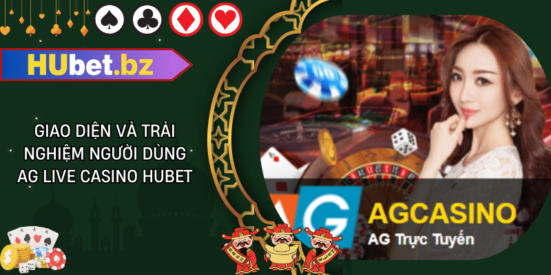 Giao diện và trải nghiệm người dùng ag live casino hubet